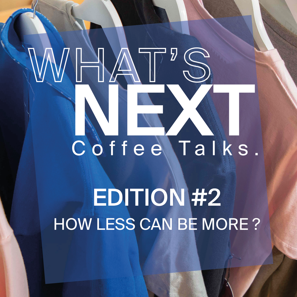 WHAT'S NEXT Coffee Talk Edition #2 : How less can be more ?